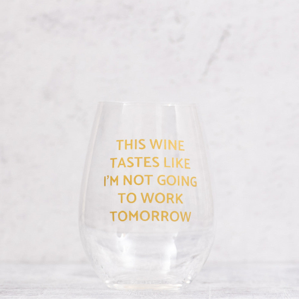 This Wine Tastes Like I'm Not Going To Work Wine Glass