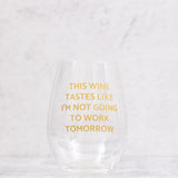 This Wine Tastes Like I'm Not Going To Work Wine Glass